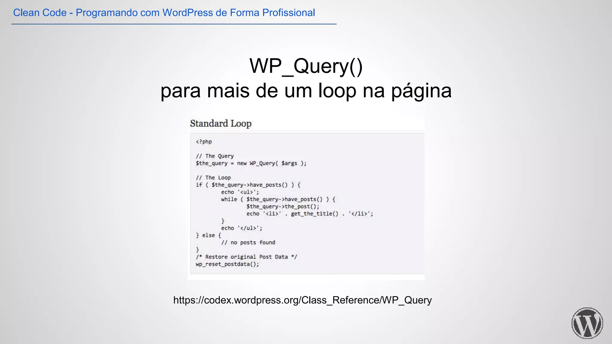 WP_Query()
para mais de um loop na página
https://codex.wordpress.org/Class_Reference/WP_Query
Clean Code - Programando com WordPress de Forma Profissional
 