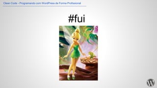 Clean Code - Programando com WordPress de Forma Profissional
#fui
 