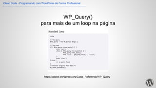 WP_Query()
para mais de um loop na página
https://codex.wordpress.org/Class_Reference/WP_Query
Clean Code - Programando co...