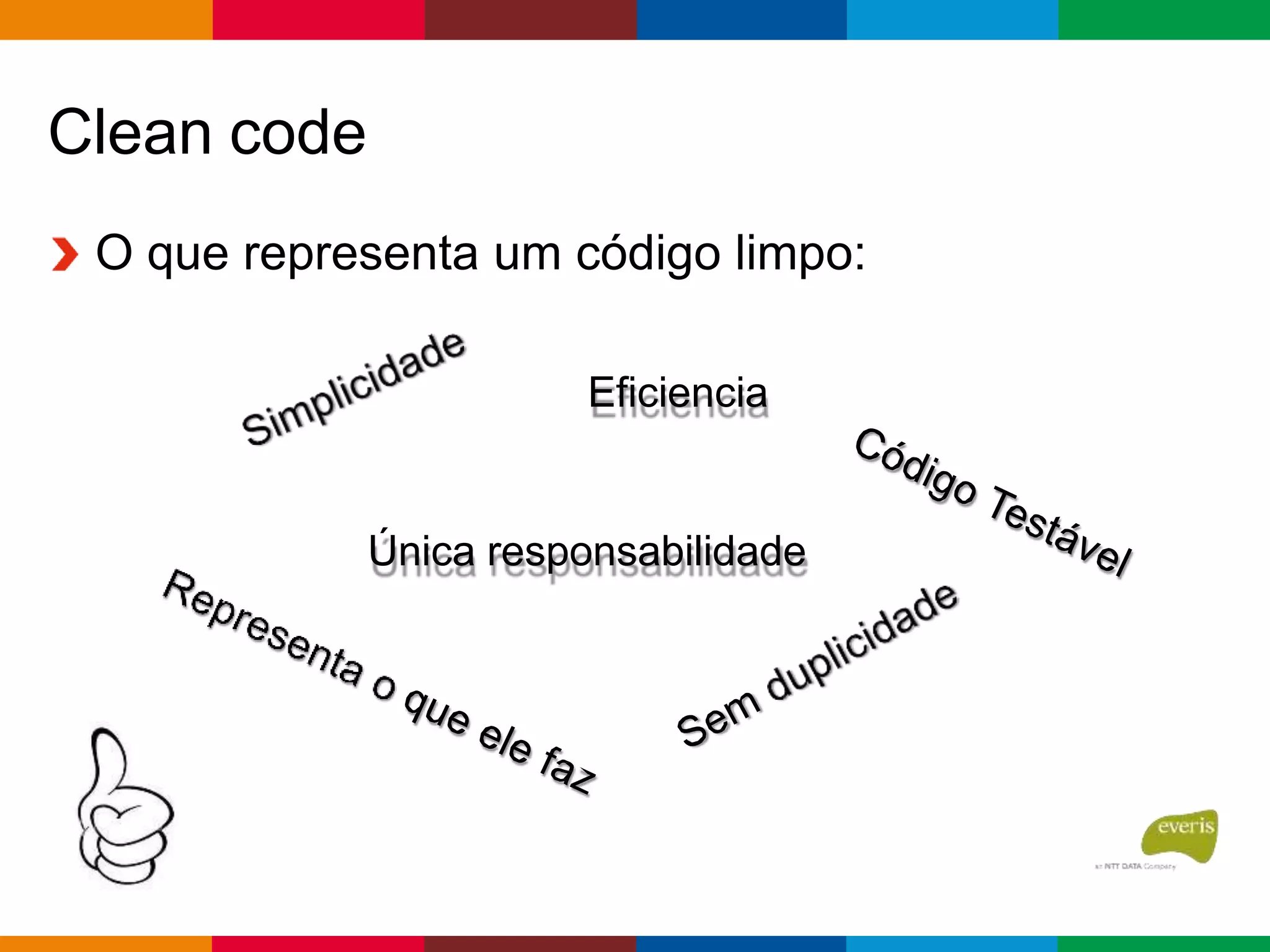 Clean code
O que representa um código limpo:
Eficiencia
Única responsabilidade
 