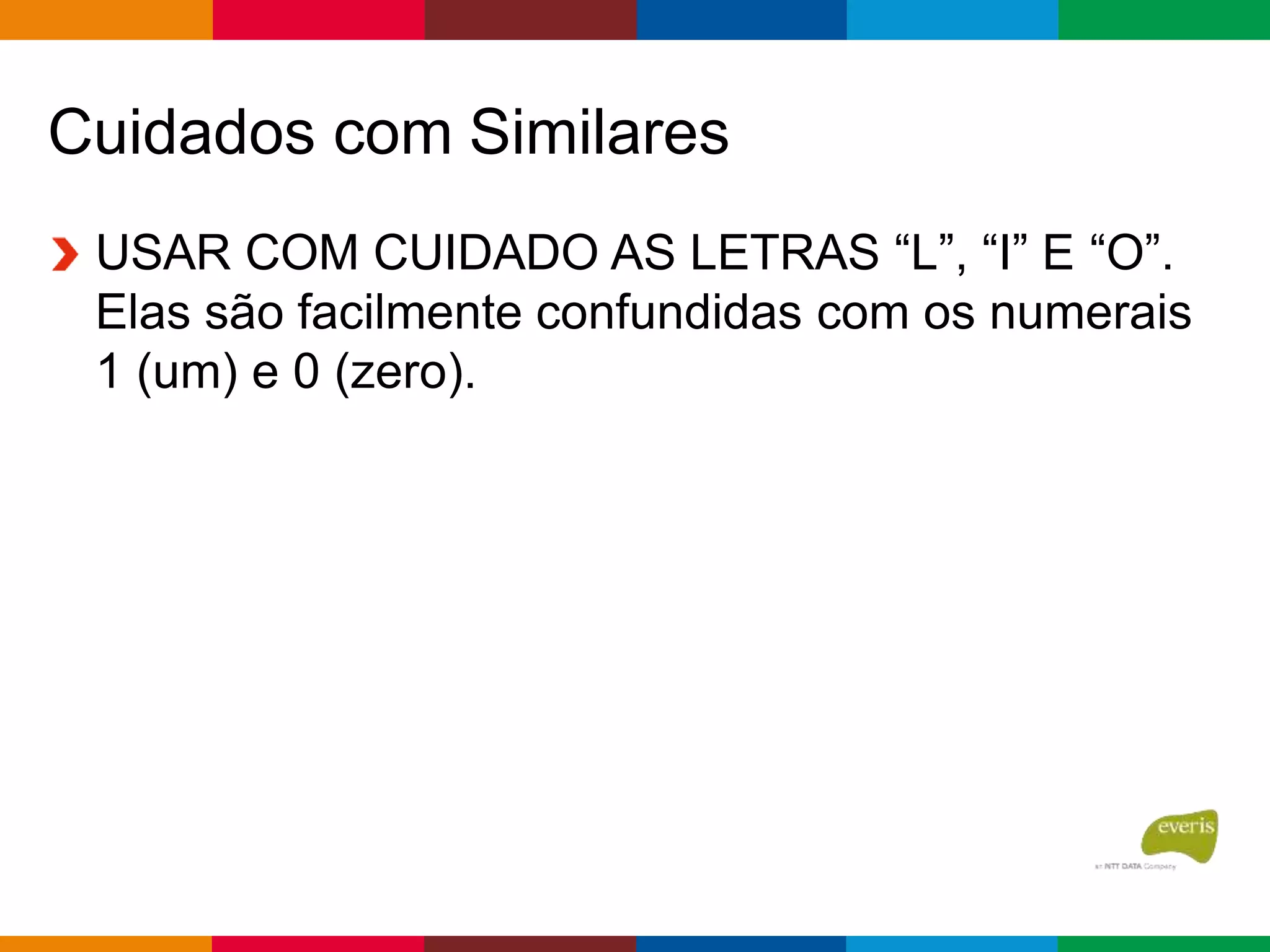 Cuidados com Similares
USAR COM CUIDADO AS LETRAS “L”, “I” E “O”.
Elas são facilmente confundidas com os numerais
1 (um) e 0 (zero).
 