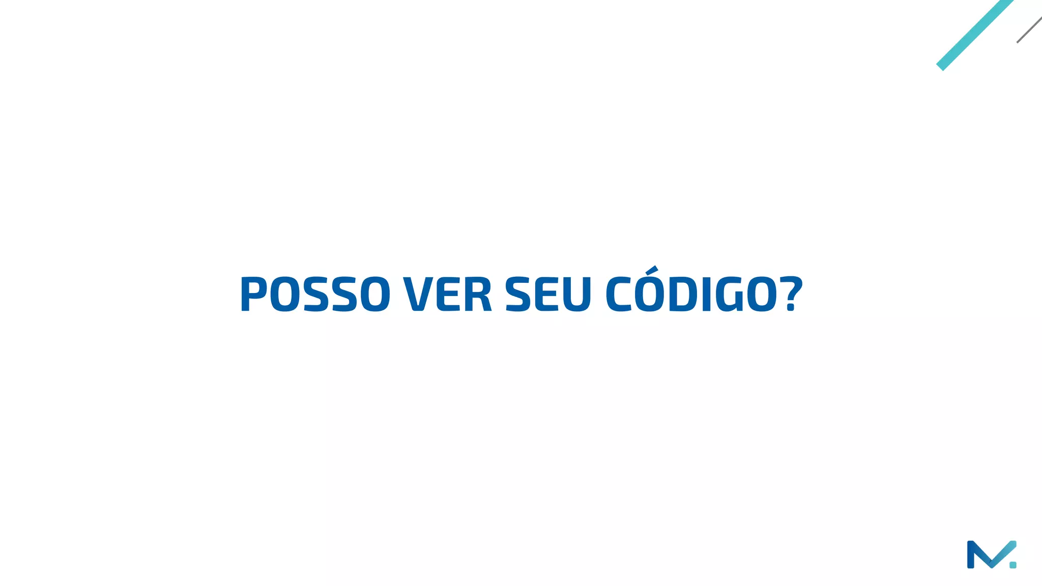 POSSO VER SEU CÓDIGO?
 