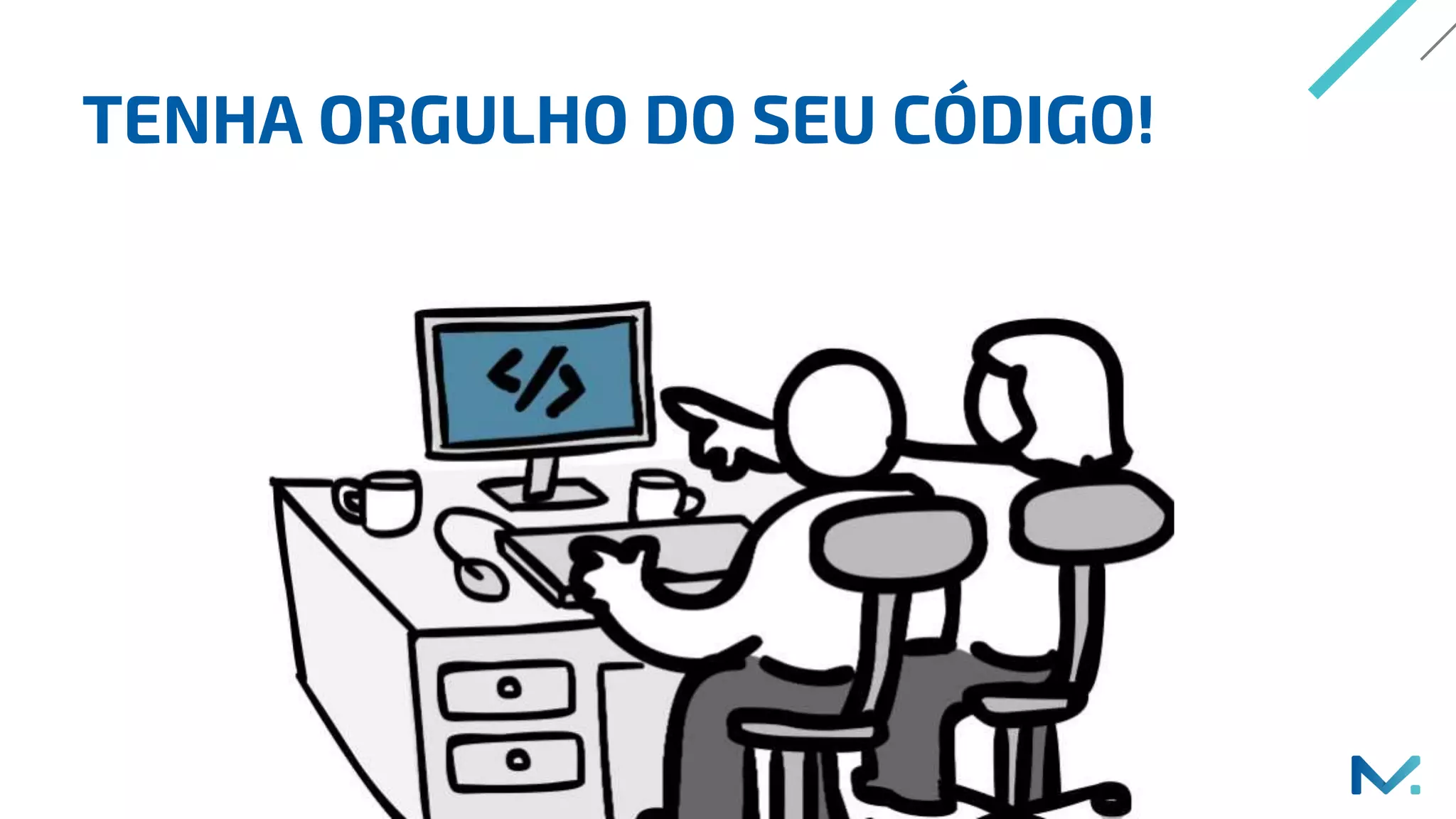 TENHA ORGULHO DO SEU CÓDIGO!
 