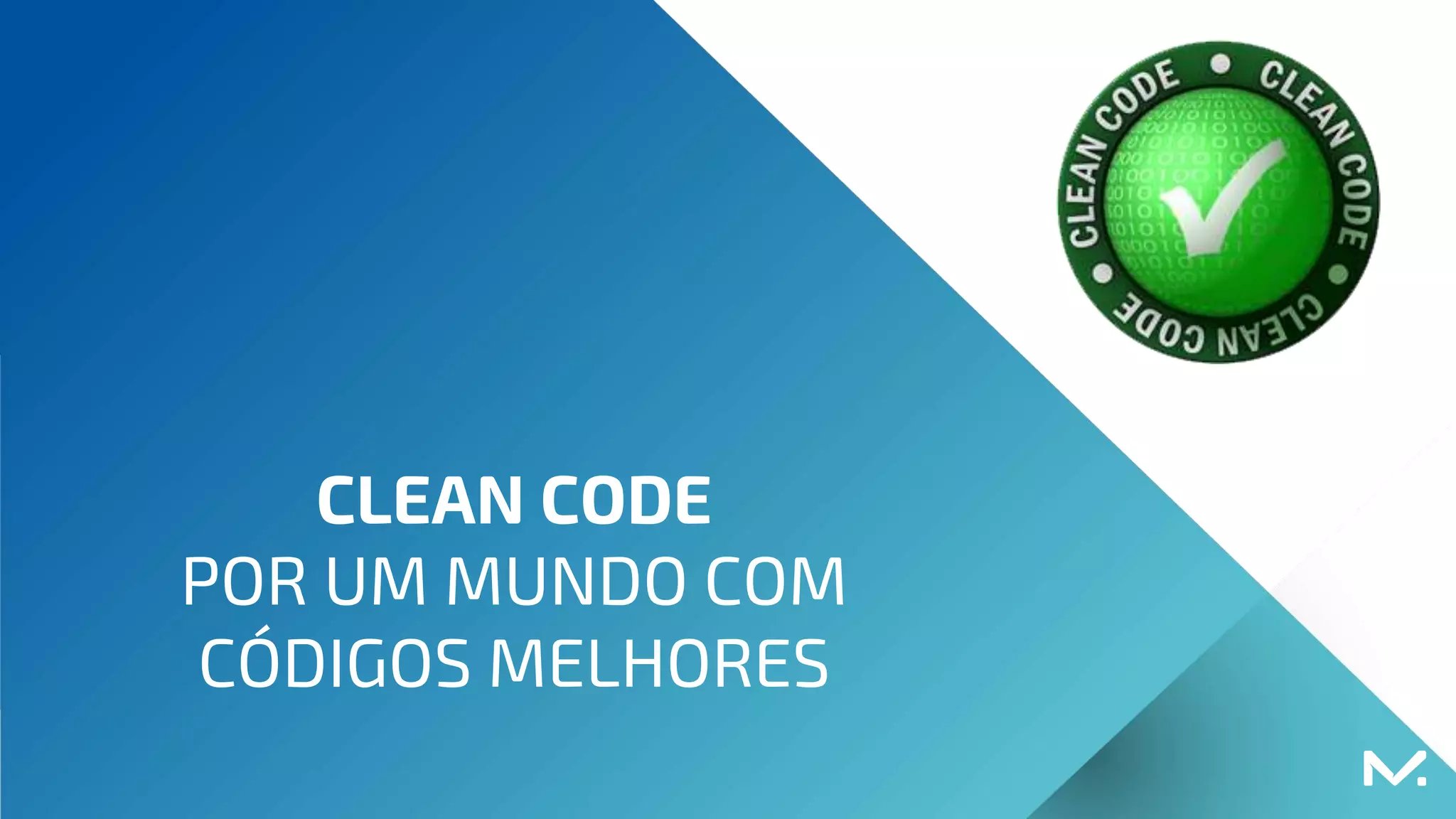 CLEAN CODE
POR UM MUNDO COM
CÓDIGOS MELHORES
 