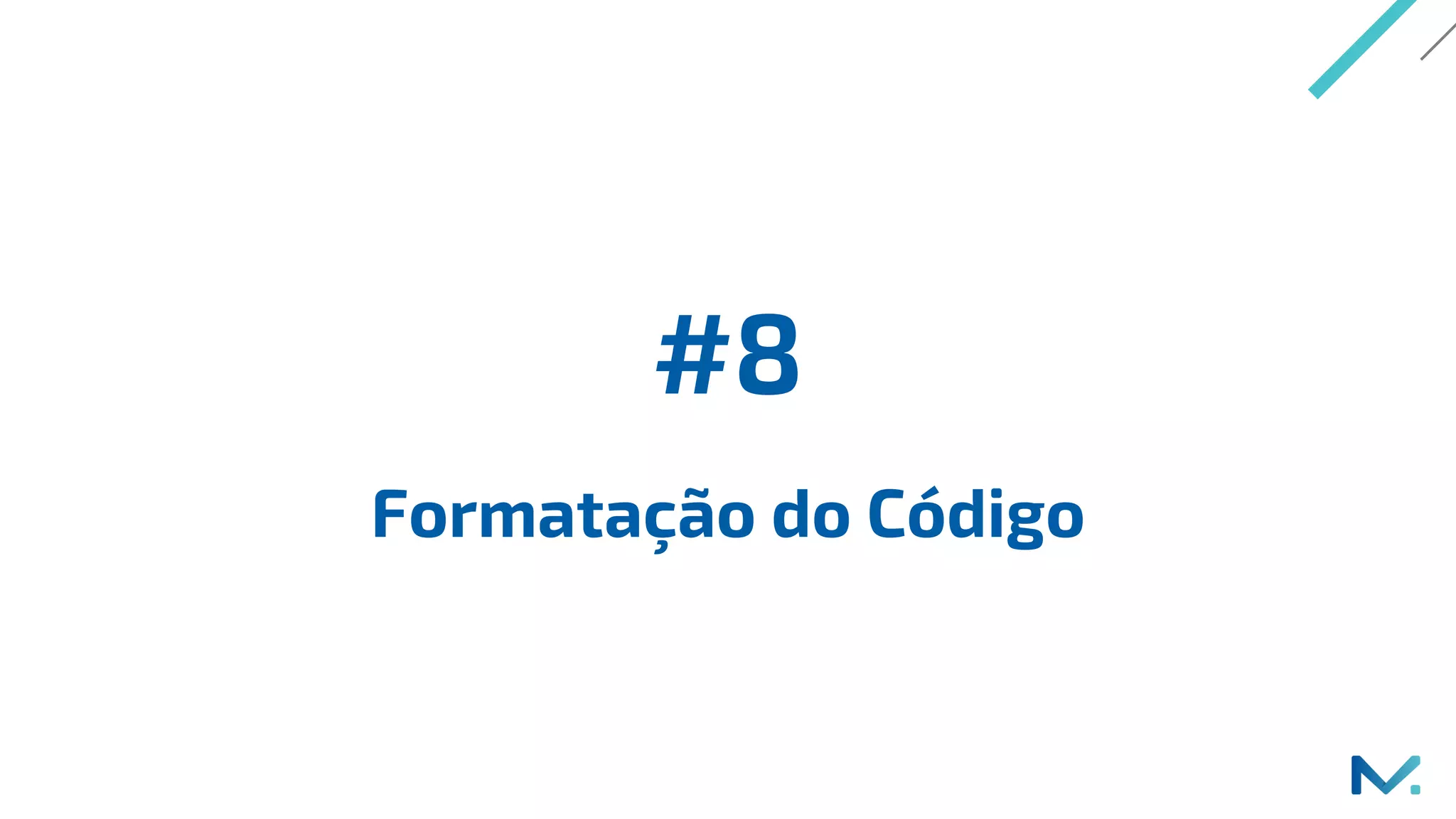 #8
Formatação do Código
 