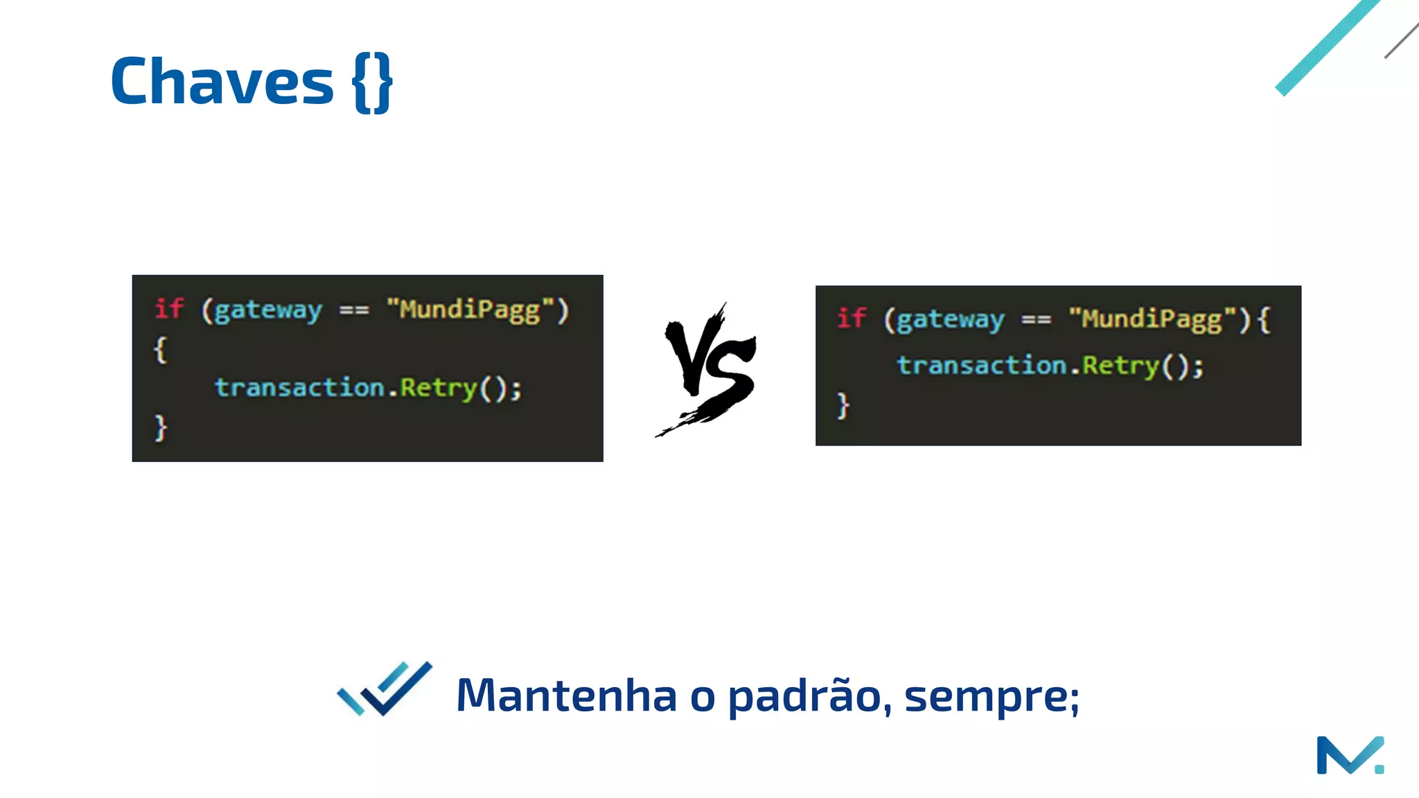 Chaves {}
Mantenha o padrão, sempre;
 