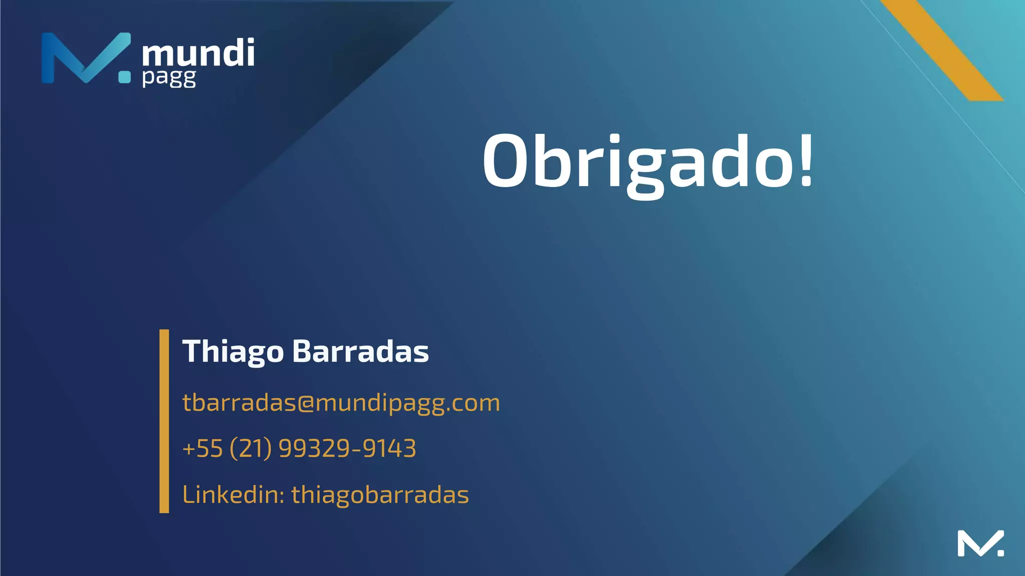 Thiago Barradas
tbarradas@mundipagg.com
+55 (21) 99329-9143
Linkedin: thiagobarradas
Obrigado!
 