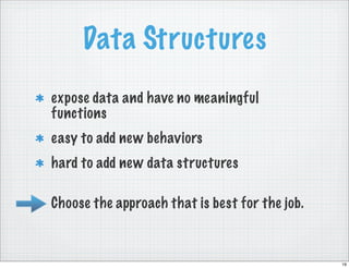 Data Structures
expose data and have no meaningful
functions
easy to add new behaviors
hard to add new data structures

Ch...