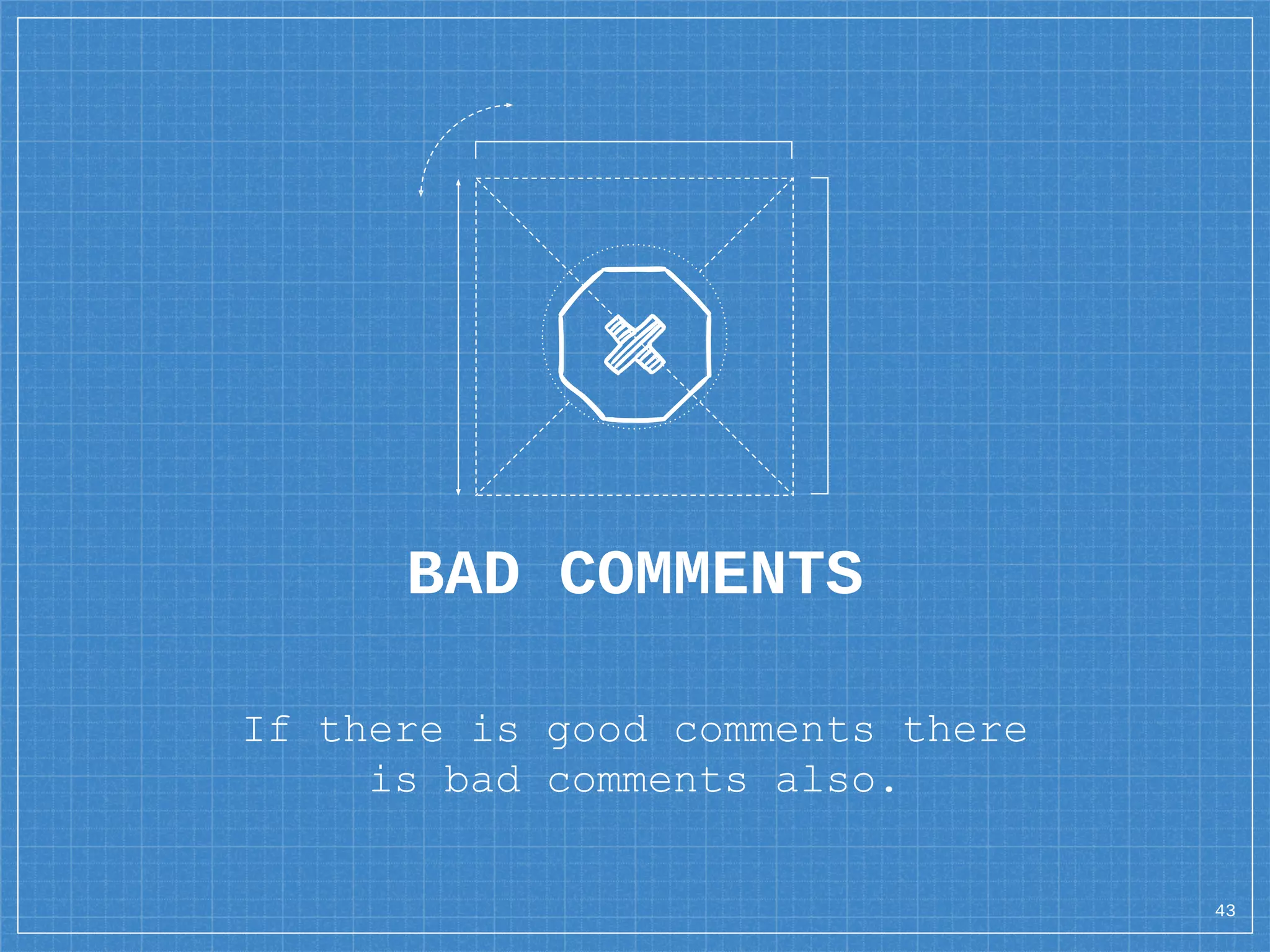 BAD COMMENTS
If there is good comments there
is bad comments also.
43
 