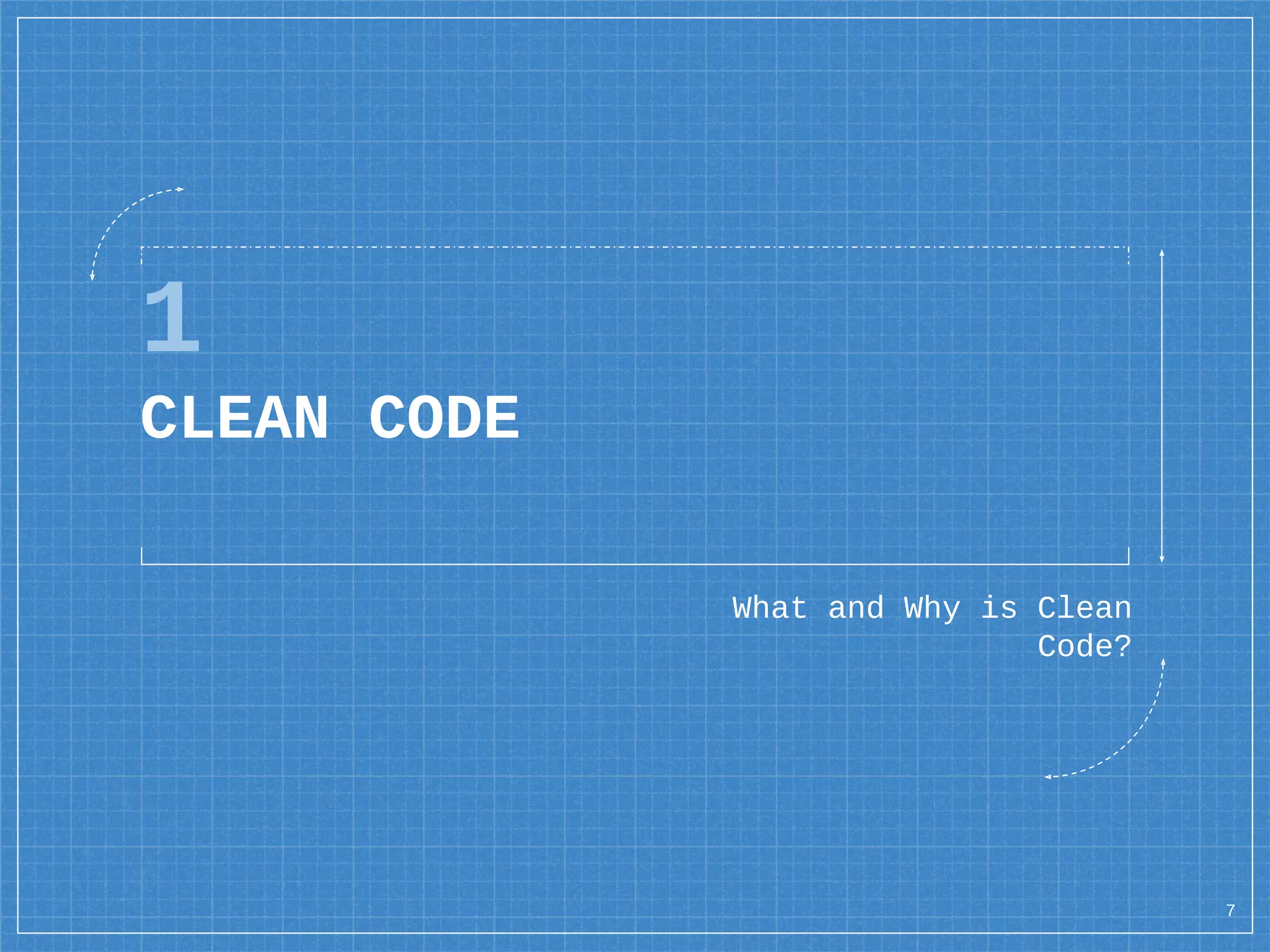 1
CLEAN CODE
What and Why is Clean
Code?
7
 