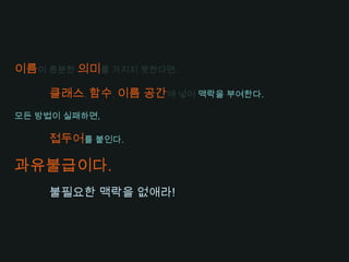 기발한 이름을 피하라.구어체나 속어를 사용하지 마라.특정 그룹에서 통용되는 어휘는 의도가 명확하지 않다.