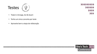 Testes
• Triple A: Arrange, Act & Assert
• Tenha um único conceito por teste
• Aproveite bem a etapa de refatoração
 