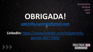 OBRIGADA!
gabrielly.a.gomes@gmail.com
LinkedIn: https://www.linkedin.com/in/gabrielly-
gomes-362770b0/
 