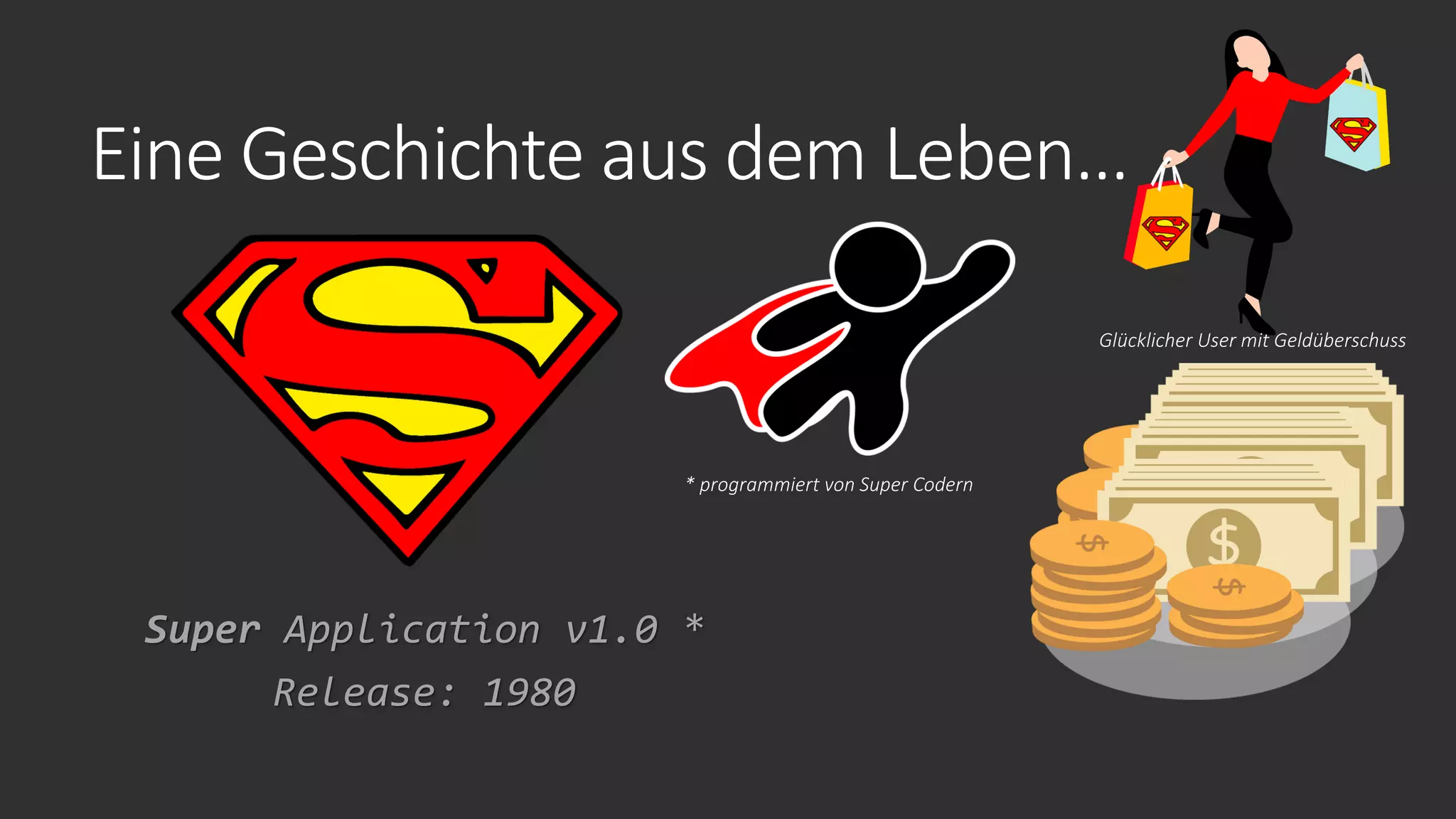 Eine Geschichte aus dem Leben…
Super Application v1.0 *
Release: 1980
* programmiert von Super Codern
Glücklicher User mit Geldüberschuss
 