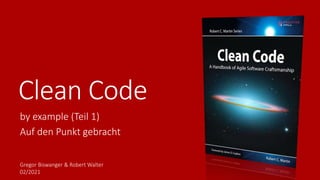 Clean Code
by example (Teil 1)
Auf den Punkt gebracht
Gregor Biswanger & Robert Walter
02/2021
 