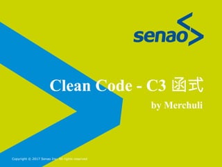 Clean Code - C3 函式
Copyright © 2017 Senao Inc. All rights reserved
by Merchuli
 