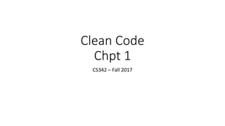 Clean Code
Chpt 1
CS342 – Fall 2017
 
