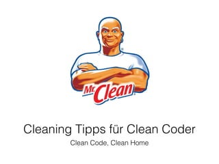 Cleaning Tipps für Clean Coder
Clean Code, Clean Home
 