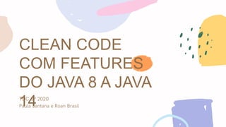CLEAN CODE
COM FEATURES
DO JAVA 8 A JAVA
14
 