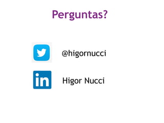 @higornucci
Higor Nucci
Perguntas?
 