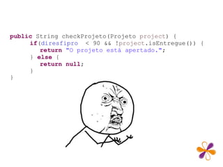 public String checkProjeto(Projeto project) {
if(diresfipro < 90 && !project.isEntregue()) {
return "O projeto está apertado.";
} else {
return null;
}
}
 