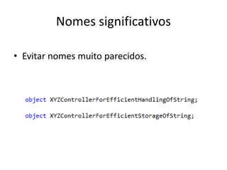 Nomes significativos
• Evitar nomes muito parecidos.
 