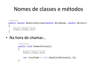 Nomes de classes e métodos
• Na hora de chamar...
 