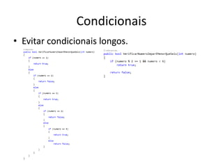 Condicionais
• Evitar condicionais longos.
 