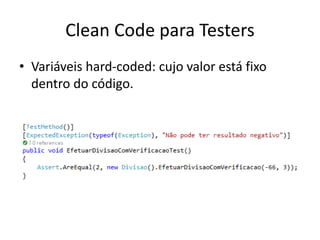 Clean Code para Testers
• Variáveis hard-coded: cujo valor está fixo
dentro do código.
 