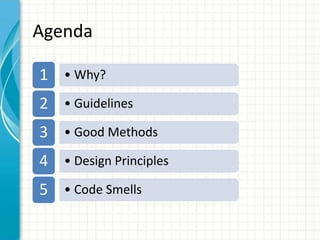 Agenda

1   • Why?

2   • Guidelines

3   • Good Methods

4   • Design Principles

5   • Code Smells
 