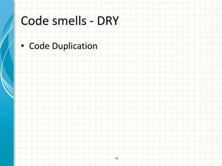 Code smells - DRY
• Code Duplication




                     35
 