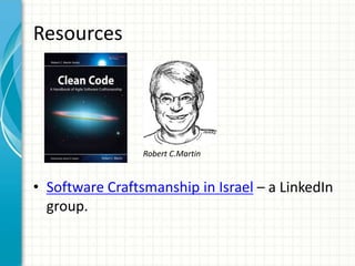Resources




                 Robert C.Martin



• Software Craftsmanship in Israel – a LinkedIn
  group.
 