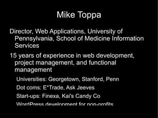 Mike Toppa Director, Web Applications, University of Pennsylvania, School of Medicine Information Services 