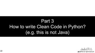 @KNerush @Volodymyrk
Part 3
How to write Clean Code in Python?
(e.g. this is not Java)
22
 