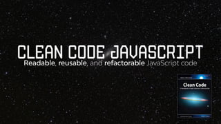 Clean Code JavaScriptReadable, reusable, and refactorable JavaScript code
 