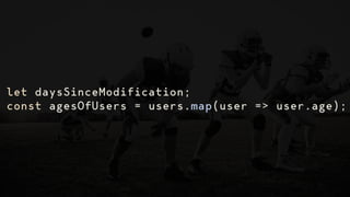 let daysSinceModification;
const agesOfUsers = users.map(user => user.age);
 