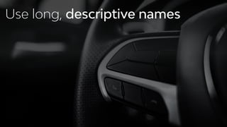 Use long, descriptive names
 