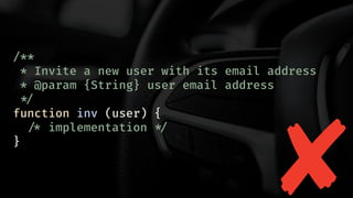 /**
* Invite a new user with its email address
* @param {String} user email address
!*/
function inv (user) {
!/* implementation !*/
}
 