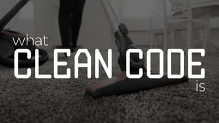 Clean Code
what
is
 