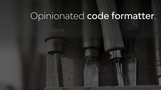 Opinionated code formatter.
 