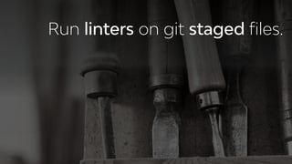 Run linters on git staged ﬁles.
 