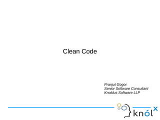 Clean Code
Pranjut Gogoi
Senior Software Consultant
Knoldus Software LLP
 