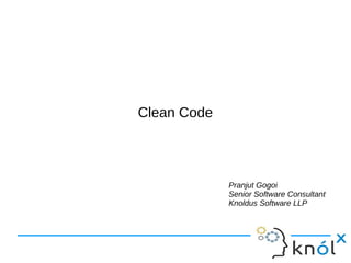 Clean Code
Pranjut Gogoi
Senior Software Consultant
Knoldus Software LLP