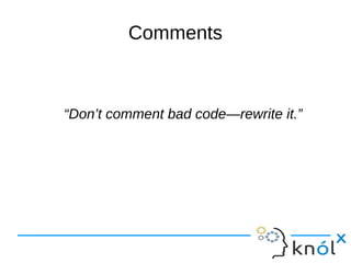Comments
“Don’t comment bad code—rewrite it.”
 