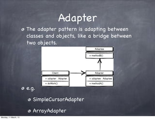 Adapter
The adapter pattern is adapting between
classes and objects, like a bridge between
two objects.
e.g.
SimpleCursorAdapter
ArrayAdapter
Monday, 11 March, 13
Skygear.io
 