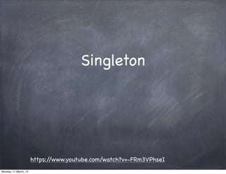 Singleton
https://www.youtube.com/watch?v=-FRm3VPhseI
Monday, 11 March, 13
Skygear.io
 
