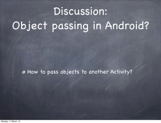 Discussion:
Object passing in Android?
How to pass objects to another Activity?
Monday, 11 March, 13
Skygear.io
 
