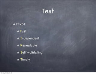 Test
FIRST
Fast
Independent
Repeatable
Self-validating
Timely
Monday, 11 March, 13
Skygear.io
 