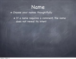 Name
Choose your names thoughtfully
If a name requires a comment, the name
does not reveal its intent
Monday, 11 March, 13
Skygear.io
 
