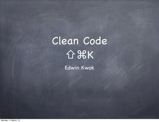 Clean Code
⇧⌘K
Edwin Kwok
Monday, 11 March, 13
Provided to you by
Open source development kit for
mobile, web & IoT apps
Skygear.io
Skygear.io
 